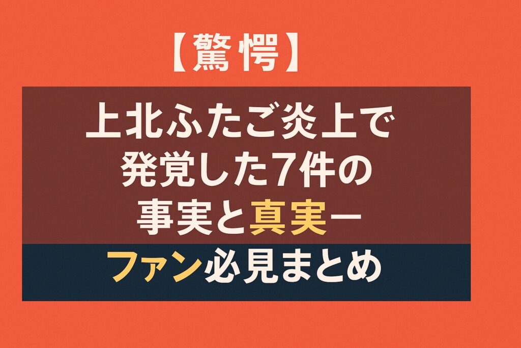 【驚愕】上北ふたご炎上で発覚した7件の事実と真実―ファン必見まとめ